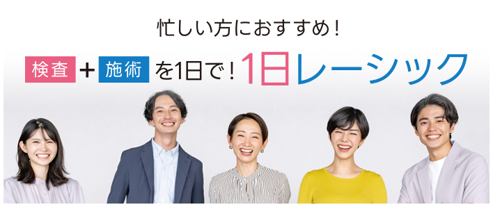 忙しい方にオススメ！検査＋施術が1日で!1日レーシック。しかも施術料金から￥10,000割引!